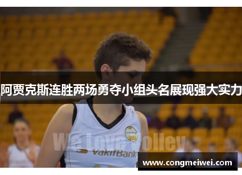 阿贾克斯连胜两场勇夺小组头名展现强大实力