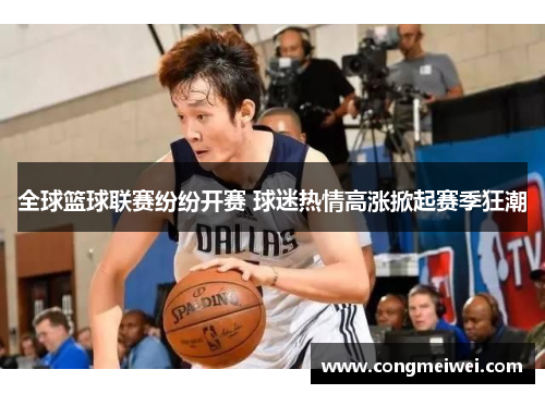全球篮球联赛纷纷开赛 球迷热情高涨掀起赛季狂潮